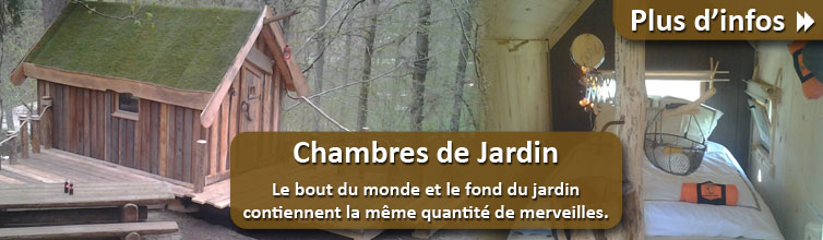 Chambres de Jardin Le bout du monde et le fond du jardin contiennent la même quantité de merveilles.